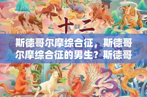斯德哥尔摩综合征，斯德哥尔摩综合征的男生？斯德哥尔摩症是什么
