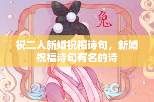祝二人新婚祝福诗句，新婚祝福诗句有名的诗