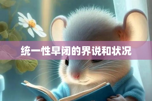 统一性早闭的界说和状况