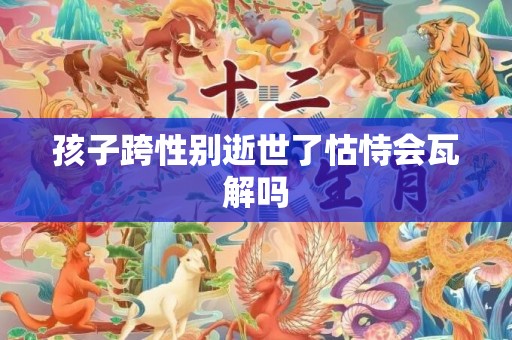 孩子跨性别逝世了怙恃会瓦解吗