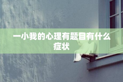 一小我的心理有题目有什么症状