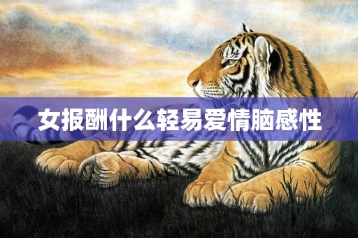 女报酬什么轻易爱情脑感性