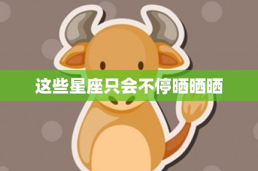 这些星座只会不停晒晒晒