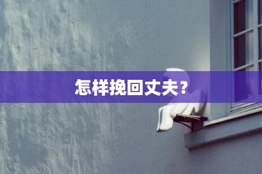 怎样挽回丈夫？