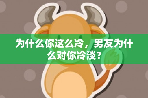 为什么你这么冷，男友为什么对你冷淡？