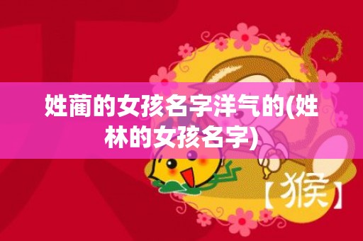 姓蔺的女孩名字洋气的(姓林的女孩名字)