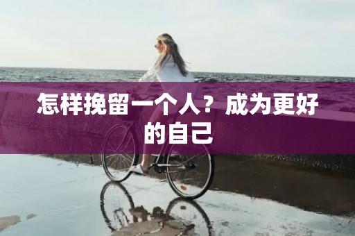 怎样挽留一个人？成为更好的自己