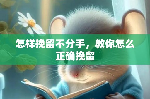怎样挽留不分手，教你怎么正确挽留