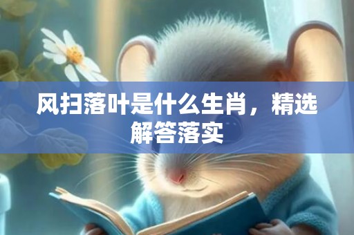 风扫落叶是什么生肖，精选解答落实插图