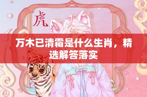 万木已清霜是什么生肖，精选解答落实