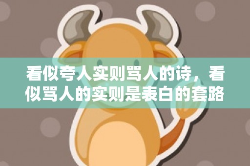 看似夸人实则骂人的诗，看似骂人的实则是表白的套路