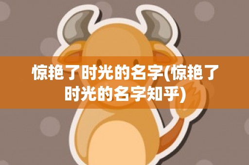 惊艳了时光的名字(惊艳了时光的名字知乎)