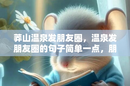 莽山温泉发朋友圈，温泉发朋友圈的句子简单一点，朋友圈晒幸福的句子