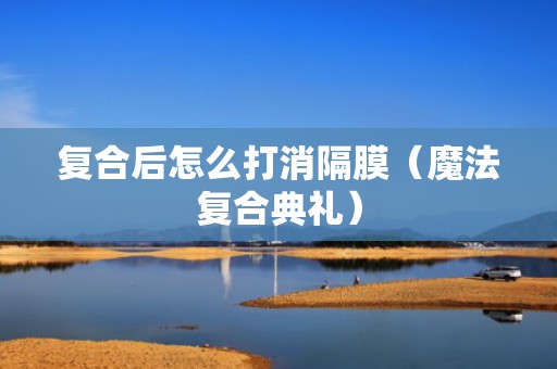复合后怎么打消隔膜（魔法复合典礼）