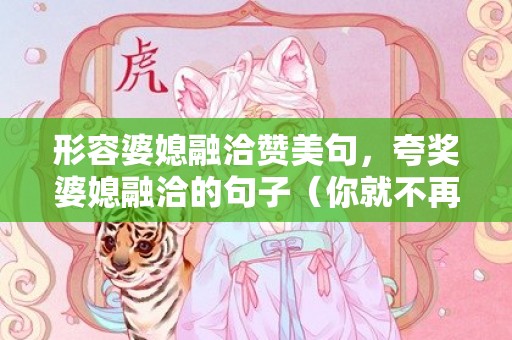 形容婆媳融洽赞美句，夸奖婆媳融洽的句子（你就不再纠结婆媳抵触）