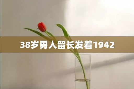 38岁男人留长发着1942