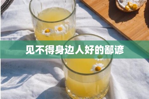 见不得身边人好的鄙谚