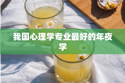 我国心理学专业最好的年夜学