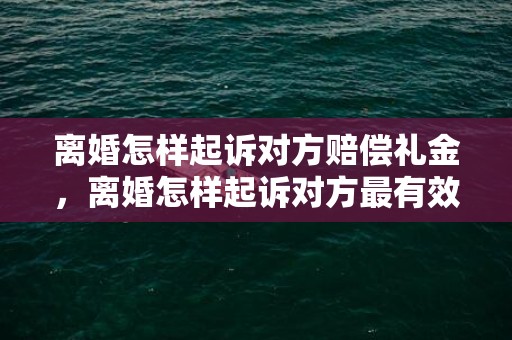 离婚怎样起诉对方赔偿礼金，离婚怎样起诉对方最有效