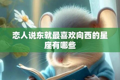 恋人说东就最喜欢向西的星座有哪些