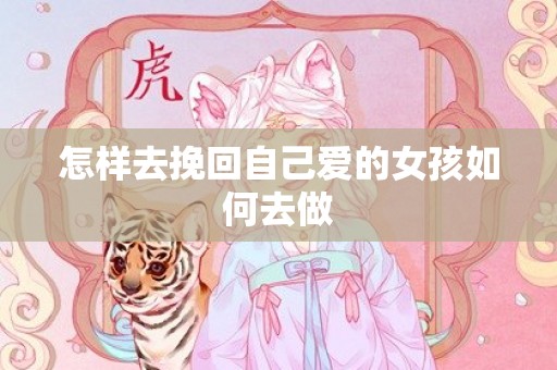 怎样去挽回自己爱的女孩如何去做