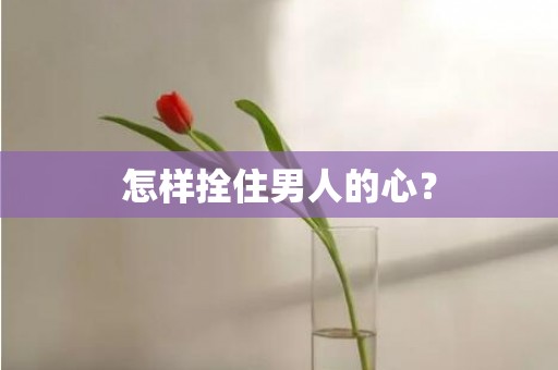 怎样拴住男人的心？