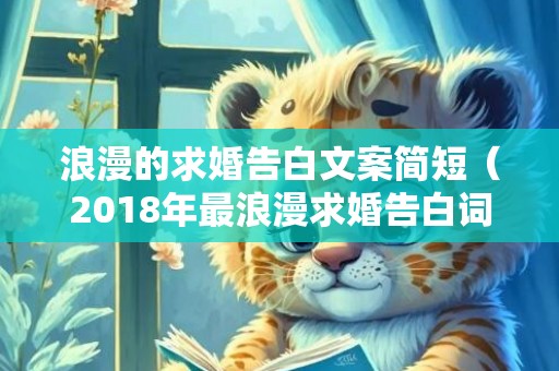 浪漫的求婚告白文案简短（2018年最浪漫求婚告白词简短）