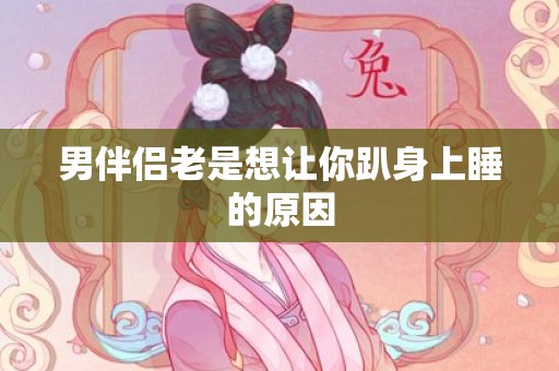 男伴侣老是想让你趴身上睡的原因