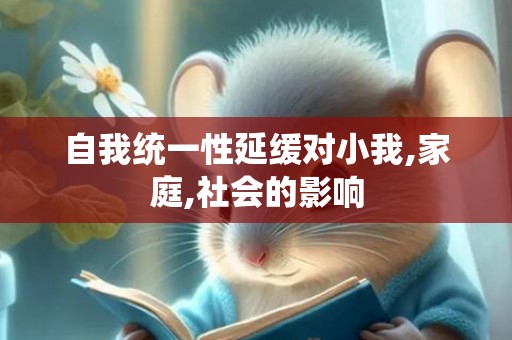 自我统一性延缓对小我,家庭,社会的影响