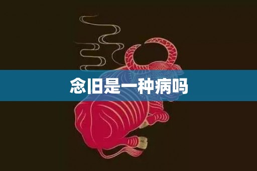 念旧是一种病吗