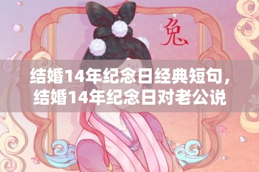 结婚14年纪念日经典短句，结婚14年纪念日对老公说的话