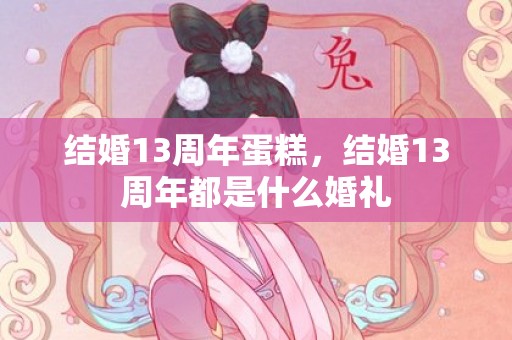 结婚13周年蛋糕，结婚13周年都是什么婚礼