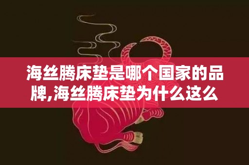 海丝腾床垫是哪个国家的品牌,海丝腾床垫为什么这么贵