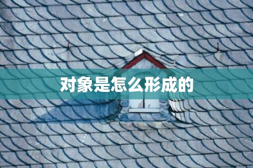 对象是怎么形成的