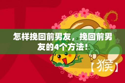 怎样挽回前男友，挽回前男友的4个方法！