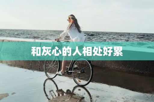 和灰心的人相处好累
