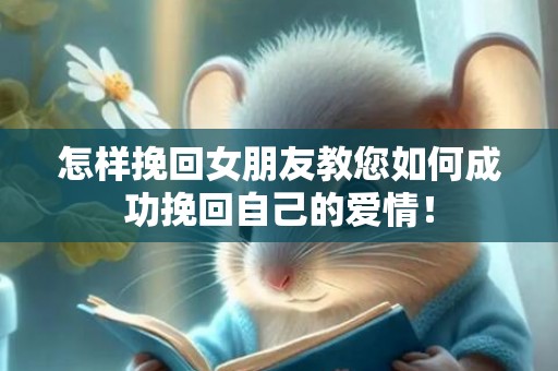 怎样挽回女朋友教您如何成功挽回自己的爱情！