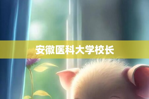 安徽医科大学校长