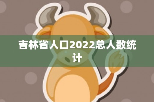 吉林省人口2022总人数统计