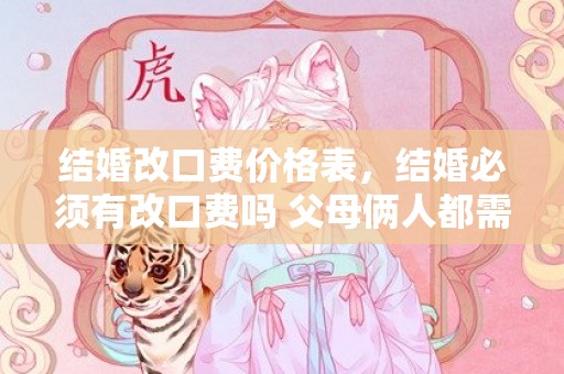 结婚改口费价格表，结婚必须有改口费吗 父母俩人都需要给一个红包吗