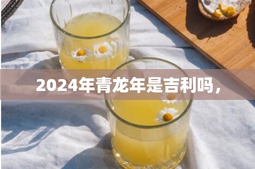 2024年青龙年是吉利吗，