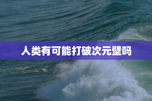 人类有可能打破次元壁吗
