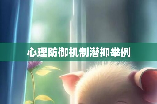 心理防御机制潜抑举例