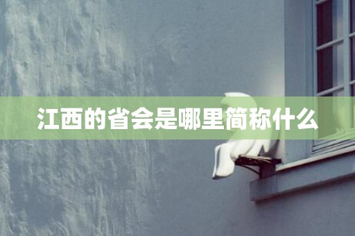 江西的省会是哪里简称什么