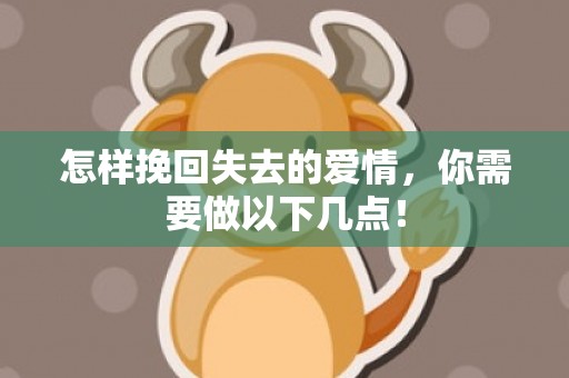 怎样挽回失去的爱情，你需要做以下几点！