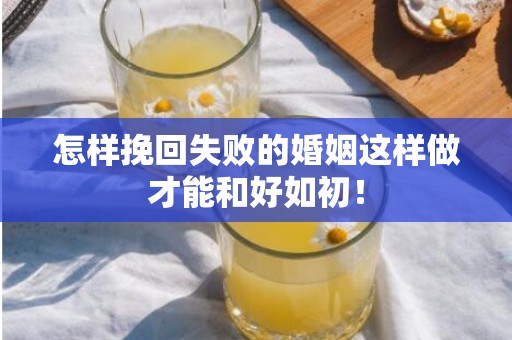 怎样挽回失败的婚姻这样做才能和好如初！