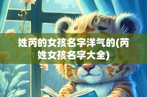 姓芮的女孩名字洋气的(芮姓女孩名字大全)