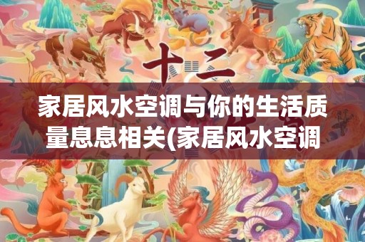 家居风水空调与你的生活质量息息相关(家居风水空调摆放禁忌)