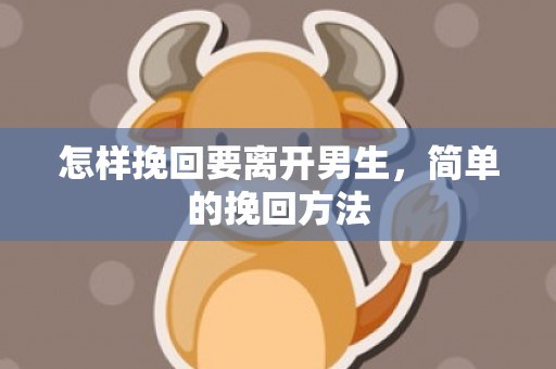 怎样挽回要离开男生，简单的挽回方法