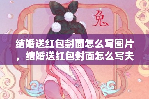 结婚送红包封面怎么写图片，结婚送红包封面怎么写夫妇